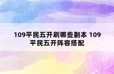 109平民五开刷哪些副本 109平民五开阵容搭配